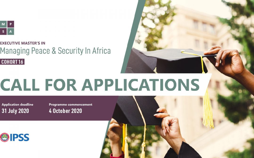 CALL FOR APPLICATIONS : EXECUTIVE MASTER’S IN Managing Peace & Security In Africa COHORT 16